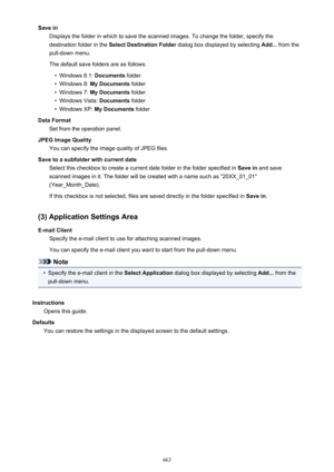 Page 663Save inDisplays the folder in which to save the scanned images. To change the folder, specify thedestination folder in the  Select Destination Folder  dialog box displayed by selecting  Add... from the
pull-down menu.
The default save folders are as follows.•
Windows 8.1:  Documents folder
•
Windows 8:  My Documents  folder
•
Windows 7: My Documents  folder
•
Windows Vista:  Documents folder
•
Windows XP:  My Documents  folder
Data Format Set from the operation panel.
JPEG Image Quality You can specify...