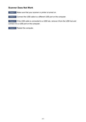 Page 873Scanner Does Not Work
Check 1 Make sure that your scanner or printer is turned on.
Check 2
 Connect the USB cable to a different USB port on the computer.
Check 3  If the USB cable is connected to a USB hub, remove it from the USB hub and
connect it to a USB port on the computer.
Check 4  Restart the computer.
873 