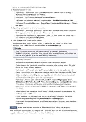 Page 9141.Log on as a user account with administrator privilege.2.
Select items as shown below.
•
In Windows 8.1 or Windows 8, select Control Panel from the Settings charm on  Desktop >
Hardware and Sound  > Devices and Printers .
•
In Windows 7, select Devices and Printers  from the Start menu.
•
In Windows Vista, select the  Start menu >  Control Panel  > Hardware and Sound  > Printers .
•
In Windows XP, select the  Start menu >  Control Panel  > Printers and Other Hardware  > Printers
and Faxes .
3.
Open the...