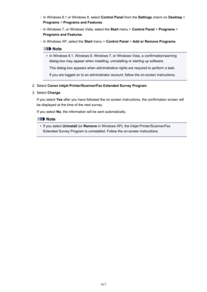 Page 917◦In Windows 8.1 or Windows 8, select Control Panel from the Settings charm on  Desktop >
Programs  > Programs and Features .◦
In Windows 7, or Windows Vista, select the  Start menu >  Control Panel  > Programs  >
Programs and Features .
◦
In Windows XP, select the  Start menu >  Control Panel  > Add or Remove Programs .
Note
•
In Windows 8.1, Windows 8, Windows 7, or Windows Vista, a confirmation/warning
dialog box may appear when installing, uninstalling or starting up software.
This dialog box appears...