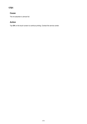 Page 9751701Cause
The ink absorber is almost full.
Action Tap  OK on the touch screen to continue printing. Contact the service center.975 