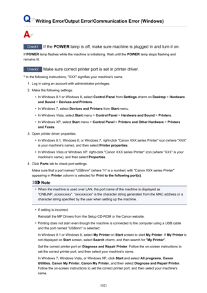 Page 1021Writing Error/Output Error/Communication Error (Windows)
Check1 If the POWER  lamp is off, make sure machine is plugged in and turn it on.
If  POWER  lamp flashes while the machine is initializing. Wait until the  POWER lamp stops flashing and
remains lit.
Check2  Make sure correct printer port is set in printer driver.
* In the following instructions, "XXX" signifies your machine's name.
1.
Log in using an account with administrator privileges.
2.
Make the following settings.

