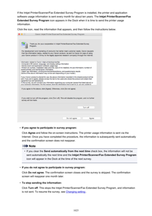 Page 1025If the Inkjet Printer/Scanner/Fax Extended Survey Program is installed, the printer and application
software usage information is sent every month for about ten years. The  Inkjet Printer/Scanner/Fax
Extended Survey Program  icon appears in the Dock when it is time to send the printer usage
information.
Click the icon, read the information that appears, and then follow the instructions below.