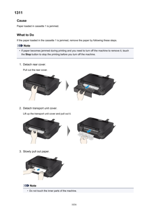 Page 10361311Cause
Paper loaded in cassette 1 is jammed.
What to Do If the paper loaded in the cassette 1 is jammed, remove the paper by following these steps.
Note
