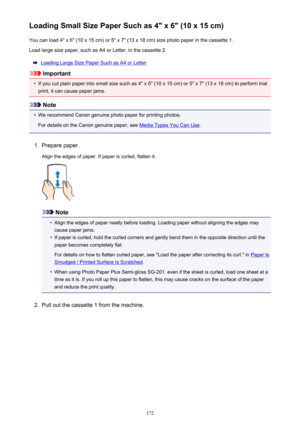 Page 172Loading Small Size Paper Such as 4" x 6" (10 x 15 cm)You can load 4" x 6" (10 x 15 cm) or 5" x 7" (13 x 18 cm) size photo paper in the cassette 1.Load large size paper, such as A4 or Letter, in the cassette 2.
Loading Large Size Paper Such as A4 or Letter
Important
