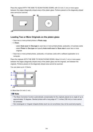 Page 196Place the original WITH THE SIDE TO SCAN FACING DOWN, with 0.4 inch (1 cm) or more spacebetween the edges (diagonally striped area) of the platen glass. Portions placed on the diagonally striped
area cannot be scanned.
Loading Two or More Originals on the platen glass
