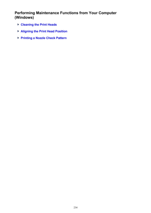 Page 234Performing Maintenance Functions from Your Computer
(Windows)
Cleaning the Print Heads
Aligning the Print Head Position
Printing a Nozzle Check Pattern
234 