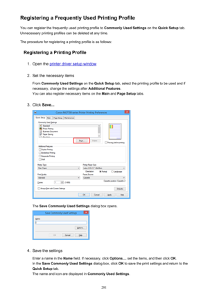 Page 281Registering a Frequently Used Printing ProfileYou can register the frequently used printing profile to  Commonly Used Settings on the Quick Setup  tab.
Unnecessary printing profiles can be deleted at any time.
The procedure for registering a printing profile is as follows:
Registering a Printing Profile1.
Open the printer driver setup window
2.
Set the necessary items
From  Commonly Used Settings  on the Quick Setup  tab, select the printing profile to be used and if
necessary, change the settings after...