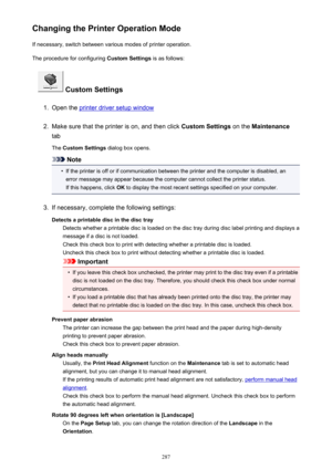 Page 287Changing the Printer Operation ModeIf necessary, switch between various modes of printer operation.
The procedure for configuring  Custom Settings is as follows:
 Custom Settings
1.
Open the printer driver setup window
2.
Make sure that the printer is on, and then click  Custom Settings on the Maintenance
tab
The  Custom Settings  dialog box opens.
Note
