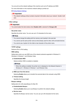 Page 296You can print out the network settings of the machine such as its IP address and SSID.
For more information on the machine's network setting is printed out:
Printing Network Settings
Important
