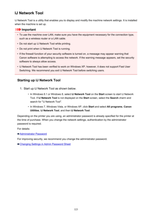 Page 325IJ Network ToolIJ Network Tool is a utility that enables you to display and modify the machine network settings. It is installed
when the machine is set up.
Important
