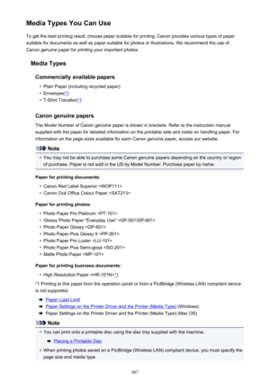 Page 407Media Types You Can UseTo get the best printing result, choose paper suitable for printing. Canon provides various types of paper
suitable for documents as well as paper suitable for photos or illustrations. We recommend the use of
Canon genuine paper for printing your important photos.
Media TypesCommercially available papers