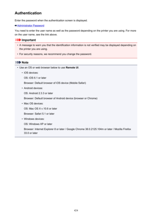 Page 424AuthenticationEnter the password when the authentication screen is displayed.
Administrator Password
You need to enter the user name as well as the password depending on the printer you are using. For more
on the user name, see the link above.
Important
