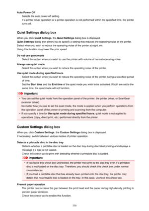 Page 550Auto Power OffSelects the auto power-off setting.
If a printer driver operation or a printer operation is not performed within the specified time, the printer
turns off.
Quiet Settings dialog box When you click  Quiet Settings, the Quiet Settings  dialog box is displayed.
Quiet Settings  dialog box allows you to specify a setting that reduces the operating noise of the printer.
Select when you wish to reduce the operating noise of the printer at night, etc. Using this function may lower the print speed....