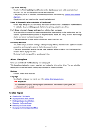 Page 551Align heads manuallyUsually, the  Print Head Alignment  function on the Maintenance tab is set to automatic head
alignment, but you can change it to manual head alignment.
If the printing results of automatic print head alignment are not satisfactory, 
perform manual head
alignment .
Check this check box to perform the manual head alignment.
Rotate 90 degrees left when orientation is [Landscape@ On the  Page Setup  tab, you can change the rotation direction of the  Landscape in the Orientation .
To...