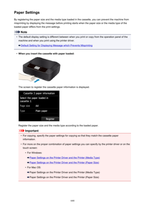 Page 644Paper SettingsBy registering the paper size and the media type loaded in the cassette, you can prevent the machine from
misprinting by displaying the message before printing starts when the paper size or the media type of the
loaded paper differs from the print settings.
Note
