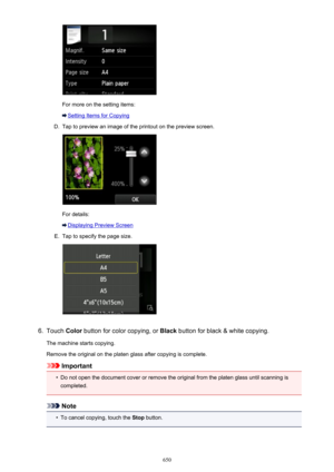 Page 650For more on the setting items:
Setting Items for Copying
D.
Tap to preview an image of the printout on the preview screen.
For details:
Displaying Preview Screen
E.
Tap to specify the page size.
6.
Touch Color button for color copying, or  Black button for black & white copying.
The machine starts copying.
Remove the original on the platen glass after copying is complete.
Important
