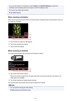 Page 662If you use this function in combination, select 2-sided for 2-sidedPrintSetting  and select the
orientation and the stapling side of print paper on the Print settings screen.
For more on two-sided copy function:
Two-Sided Copying
When checking orientation:
When you are using the preview screen, the screen below is displayed before copying starts so that you can check the orientation.
A.
Tap to rotate the original by 180 degrees.
B.
Tap to start scanning the original.
C.
Tap to rescan the original.
When...