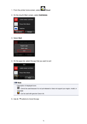 Page 761.
From the printer home screen, select  Cloud
2.
On the cloud's Main screen, select  Add/delete
3.
Select Sort
4.
On the apps list, select the app that you want to sort
Note
