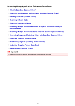 Page 759Scanning Using Application Software (ScanGear)
What Is ScanGear (Scanner Driver)?
Scanning with Advanced Settings Using ScanGear (Scanner Driver)
Starting ScanGear (Scanner Driver)
Scanning in Basic Mode
Scanning in Advanced Mode
Scanning Multiple Documents from the ADF (Auto Document Feeder) in
Advanced Mode
Scanning Multiple Documents at One Time with ScanGear (Scanner Driver)
Correcting Images and Adjusting Colors with ScanGear (Scanner Driver)
ScanGear (Scanner Driver) Screens
Positioning Originals...