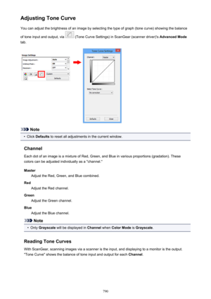 Page 790Adjusting Tone CurveYou can adjust the brightness of an image by selecting the type of graph (tone curve) showing the balance
of tone input and output, via 
 (Tone Curve Settings) in ScanGear (scanner driver)'s  Advanced Mode
tab.
Note
