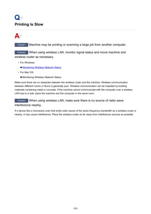 Page 920Printing Is Slow
Check1 Machine may be printing or scanning a large job from another computer.
Check2  When using wireless LAN, monitor signal status and move machine and
wireless router as necessary.
