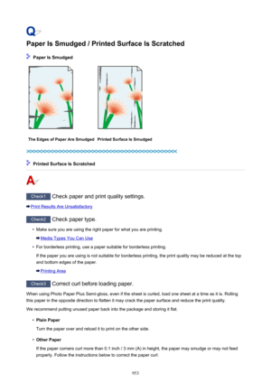 Page 953Paper Is Smudged / Printed Surface Is Scratched
 Paper Is Smudged
The Edges of Paper Are SmudgedPrinted Surface Is Smudged
 Printed Surface Is Scratched
Check1 Check paper and print quality settings.
Print Results Are Unsatisfactory
Check2 Check paper type.
