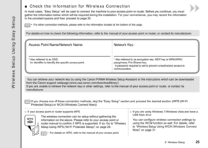 Page 27
8  Wireless Setup
W i r e l e s s   S e t u p   U s i n g   E a s y   S e t u p
For details on how to check the following information, refer to the manu\
al of your access point or router, or contact its manufacturer.
C h e c k   t h e   I n f o r m a t i o n   f o r   W i r e l e s s   C o n n e c t i o n■
In most cases, “Easy Setup” will be used to connect the machine to\
 your access point or router. Before you continue, you must 
gather the information below which will be required during...