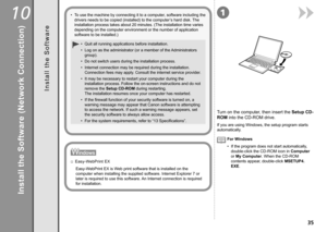 Page 37
101

Easy-WebPrint EX□
Easy-WebPrint EX is Web print software that is installed on the 
computer when installing the supplied software. Internet Explorer 7 or 
later is required to use this software. An Internet connection is required 
for installation.
I n s t a l l   t h e   S o f t w a r e
Install the Software (Network Connection)
Quit all running applications before installation.
Log on as the administrator (or a member of the Administrators 
group).
Do not switch users during the...