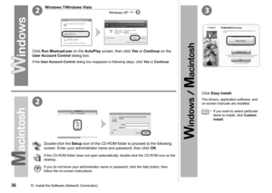 Page 38
2
2
3
10  Install the Software (Network Connection)
Click Run Msetup4.exe on the AutoPlay screen, then click Yes or Continue on the 
User Account Control dialog box.
If the User Account Control dialog box reappears in following steps, click Yes or Continue.
Double-click the Setup icon of the CD-ROM folder to proceed to the following 
screen. Enter your administrator name and password, then click OK.
If the CD-ROM folder does not open automatically, double-click the CD-ROM icon on the...