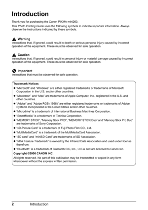 Page 42Introduction
Introduction
Thank you for purchasing the Canon PIXMA mini260.
This Photo Printing Guide uses the following symbols to indicate important information. Always 
observe the instructions indicated by these symbols.
Warning
Instructions that, if ignored, could result in death or serious personal injury caused by incorrect 
operation of the equipment. These must be observed for safe operation.
Caution
Instructions that, if ignored, could result in personal injury or material damage caused by...