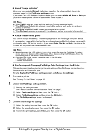 Page 3634Printing Photographs Directly from a Digital Camera
zAbout “Image optimize”
When you have selected Default (selections based on the printer setting), the printer 
operates based on the PictBridge settings screen. 
If you use a Canon PictBridge-compliant device, you can select VIVID, NR, Face or Red eye. 
(Note that these options cannot be selected for some models.)
zAbout “Date/File No. print”
You cannot change this setting. This setting depends on the PictBridge compliant device.
If you select an...