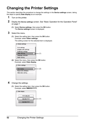 Page 5452Changing the Printer Settings
Changing the Printer Settings
This section describes the procedure to change the settings in the Device settings screen, taking 
the steps to specify Date display as an example.
1Turn on the printer.
2Display the Device settings screen. See “Basic Operation for the Operation Panel” 
on page 7.
(1)Select Device settings, then press the OK button.
The Device settings screen is displayed.
3Select the menu.
(1)Select the setting item, then press the OK button.
Example: select...