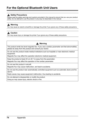 Page 7674Appendix
For the Optional Bluetooth Unit Users
Safety Precautions
Please read the safety warnings and cautions provided in this manual to ensure that you use your product 
safely. Do not attempt to use the product in any way not described in this manual.
Warning
You may cause an electric shock/fire or damage the printer if you ignore any of these safety precautions.
Caution
You may cause injury or damage the printer if you ignore any of these safety precautions.
Warning
This product emits low level...