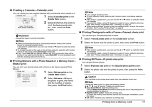 Page 2017
Printing from a Memory Card
„ Creating a Calendar—Calendar print
You can create your own original calendar with your favorite photo printed on it.
„Printing Stickers with a Photo Saved on a Memory Card—
Sticker print
You can print your favorite photo with a frame on the Canon genuine Photo 
Stickers.
„Printing Photographs with a  Frame—Framed photo print
You can print your favorite photo with a frame.
1Select Framed photo print  on the Create item  screen.
2Select the frame and the photo to print,...