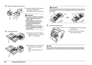 Page 3532Routine Maintenance
4Prepare a replacement ink tank.
5Insert the ink tank. 
6Close the Printer Cover.
(1)Unpack a new ink tank and remove 
the orange protective cap.
Discard the cap once it is removed.
ImportantzDo not touch the electrical contacts (A) 
on the ink tank. Doing so can cause the 
printer to malfunction or become 
unable to print.
zDo not re-attach the protective cap 
once you have removed it. Discard it 
according to the local laws and 
regulations regarding disposal of 
consumables.
zDo...