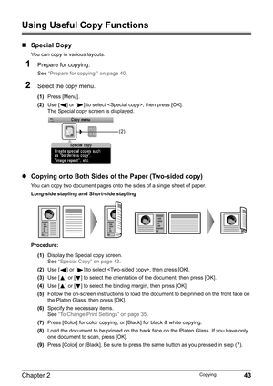 Page 45Chapter 2 43Copying
Using Useful Copy Functions
„Special Copy
You can copy in various layouts.
1Prepare for copying.
See “Prepare for copying.” on page 40.
2Select the copy menu.
(1)Press [Menu].
(2)Use [ ] or [ ] to select , then press [OK].
The Special copy screen is displayed.
zCopying onto Both Sides of the Paper (Two-sided copy)
You can copy two document pages onto the sides of a single sheet of paper.
Long-side stapling and Short-side stapling
Procedure:
(1)Display the Special copy screen....