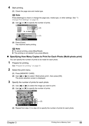 Page 55Chapter 3 53Printing from a Memory Card
4Start printing.
(1)Check the page size and media type.
(2)Use [ ] or [ ] to specify the number of prints.
(3)Press [Color].
The machine starts printing.
„Specifying How Many Copies to Print for Each Photo (Multi-photo print)
You can specify the number of prints to be made for each photo.
1Prepare for printing.
See “Prepare for printing.” on page 51.
2Select the print menu.
(1)Press [MEMORY CARD].
(2)Use [ ] or [ ] to select , then press [OK].
The photo selection...