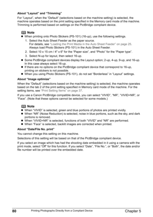 Page 8280Chapter 5Printing Photographs Directly from a Compliant Device
About “Layout” and “Trimming”
For “Layout”, when the “Default” (selections based on the machine setting) is selected, the 
machine operates based on the print setting specified in the Memory card mode of the machine. 
Trimming is performed based on settings on the PictBridge compliant device.
About “Image optimize”
When the “Default” (selections based on the machine setting) is selected, the machine operates 
based on the tab 2 of the print...