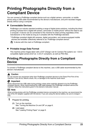 Page 2723
Printing Photographs Direct ly from a Compliant Device
Printing Photographs Directly from a 
Compliant Device
You can connect a PictBridge compliant device such  as a digital camera, camcorder, or mobile 
phone using a USB cable recommended by the device’s manufacturer, and print recorded images 
directly without using a computer.
z Connectable Devices
PictBridge is an industry standard enabling a range of  digital photo solutions, including the direct 
printing of photos from a digital still camera,...