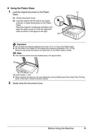 Page 139 Before Using the Machine
zUsing the Platen Glass
1Load the original document on the Platen 
Glass.
(1)Lift the Document Cover.
(2)Load the original with the side to be copied, 
scanned, or faxed facing down on the Platen 
Glass.
Place the original in landscape orientation and 
align the upper corner of it with the alignment 
mark as shown in the figure on the right.
2Gently close the Document Cover.
Important
zDo not place any objects weighing more than 4.4 lb / 2.2 kg on the Platen Glass.
zDo not...