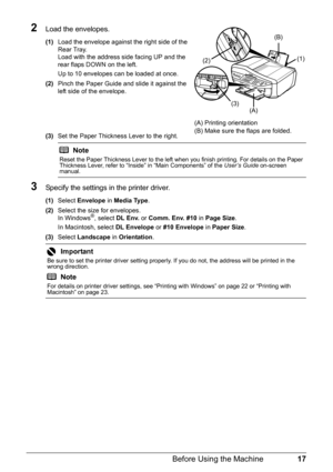 Page 2117
Before Using the Machine
2Load the envelopes.
(1) Load the envelope against the right side of the 
Rear Tray. 
Load with the address side facing UP and the 
rear flaps DOWN on the left.
Up to 10 envelopes can be loaded at once.
(2) Pinch the Paper Guide and slide it against the 
left side of the envelope.
(3) Set the Paper Thickness Lever to the right.
3Specify the settings in  the printer driver.
(1)Select  Envelope  in Media Type .
(2) Select the size for envelopes.
In Windows
®, select  DL Env.  or...