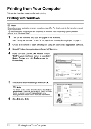 Page 2622Printing from Your Computer
Printing from Your Computer
This section describes pr ocedure for basic printing.
Printing with Windows
1
Turn on the machine and load the paper in the machine.
See “Turning the Machine On and Off” on page 6 and “Loading Printing Paper” on page 11.
2Create a document or open a file to print  using an appropriate application software.
3Select Print on the application software’s  File menu.
4Make sure that  Canon XXX Printer  (where 
“ XXX ” is your machine’s name) is selected...