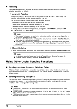 Page 5046Faxing
zRedialing
There are two methods of redialing: Automa tic redialing and Manual redialing. Automatic 
redialing is enabled by default.
z Automatic Redialing
When using memory sending to  send a document and the recipient’s line is busy, the 
machine will redial the number after a specified interval.
You can customize the followi ng automatic redialing settings:
• Whether or not the machine redials automatically
• The number of times the machine redials (1 to 10 times)
• The time interval between...