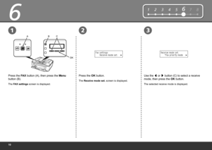 Page 120
6
32
12345678
1
AB COK
Press the FAX button (A), then press the Menu 
button (B).
The FAX settings screen is displayed.
Press the OK button.
The Receive mode set. screen is displayed.
Use the [ or 
] button (C) to select a receive 
mode, then press the OK button.
The selected receive mode is displayed. 