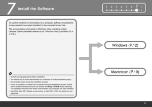 Page 13
12345678
7
Install the Software
Quit all running applications before installation.
•
To use the machine by connecting it to a computer, software including the 
drivers needs to be copied (installed) to the computer's hard disk.
The screens below are based on Windows Vista operating system 
Ultimate Edition (hereafter referred to as "Windows Vista") and Mac OS X 
v.10.5.x.
Macintosh (P.19) Windows (P.12)
You need to log on as the administrator (or a member of the Administrators...