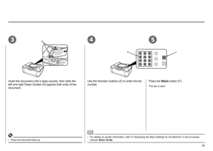 Page 33
34
EF
5D
Insert the document until a beep sounds, then slide the 
left and right Paper Guides (D) against both ends of the 
document.Use the Numeric buttons (E) to enter the fax 
number.
Press the Black button (F).
The fax is sent.
Place the document face-up.
•
For details on sender information, refer to "Specifying the Basic Settings for the Machine" in the on-screen 
manual: Basic Guide.
• 