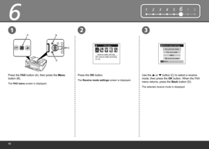 Page 120
6
32
AB
C
D
12345678
1
Press the FAX button (A), then press the Menu 
button (B).
The FAX menu screen is displayed.
Press the OK button.
The Receive mode settings screen is displayed.
Use the  { or 
} button (C) to select a receive 
mode, then press the OK button. When the FAX 
menu returns, press the Back  button (D).
The selected receive mode is displayed. 