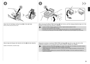 Page 11
J
J
I
45

Abra la tapa de bloqueo del cartucho de tinta  del lado derecho.
Sujete (I) firmemente y levante la tapa.
Después de extraer el cartucho FINE (FINE Cartridge)  negro de su caja, tire de la cinta protectora naranja (J) en la dirección que indica la flecha y quítela con cuidado.
Instale los cartuchos FINE (FINE Cartridges) con cuidado. No los deje caer ni les aplique una presión excesiva.Asegúrese de usar los cartuchos FINE (FINE Cartridges) suministrados.Tenga cuidado para no mancharse las...