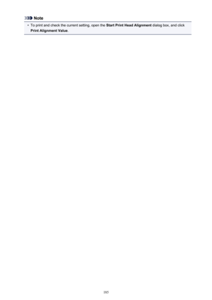Page 185Note•
To print and check the current setting, open the Start Print Head Alignment dialog box, and click
Print Alignment Value .185 